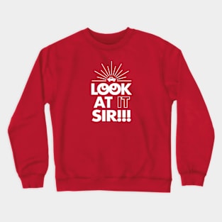 Look At It Sir!!! (1-Color) Crewneck Sweatshirt